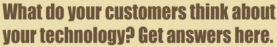 What do your coustomers think about your technology? Get answers here.